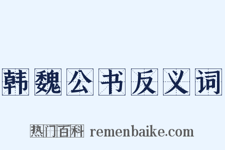 韩魏公书反义词是什么意思的图片